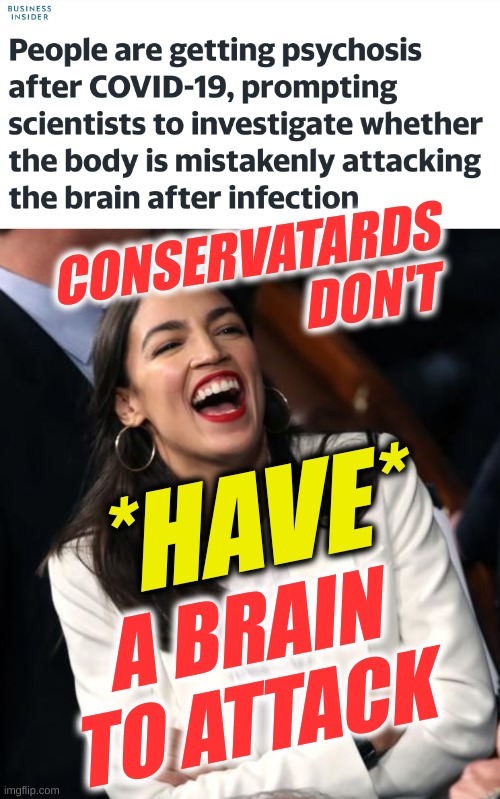 CONSERVATARDS
DON'T; *HAVE*; A BRAIN
TO ATTACK | image tagged in aoc laughing,antivax,covid-19,psychosis,memes,mental illness | made w/ Imgflip meme maker
