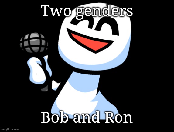 I'm a Bob personally | Two genders; Bob and Ron | image tagged in bob is happy | made w/ Imgflip meme maker