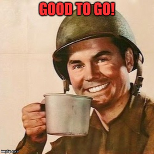 Coffee Soldier | GOOD TO GO! | image tagged in coffee soldier | made w/ Imgflip meme maker