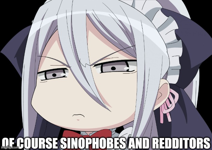 Anime Angry Face | OF COURSE SINOPHOBES AND REDDITORS | image tagged in anime angry face | made w/ Imgflip meme maker