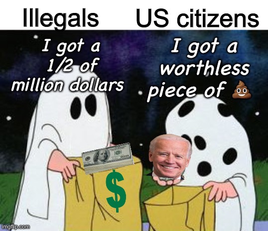 Well, at least we saved 16 cents for the 4th of July. | Illegals; US citizens; I got a 1/2 of million dollars; I got a worthless piece of 💩 | image tagged in i got a rock,joe biden,politics lol,memes | made w/ Imgflip meme maker