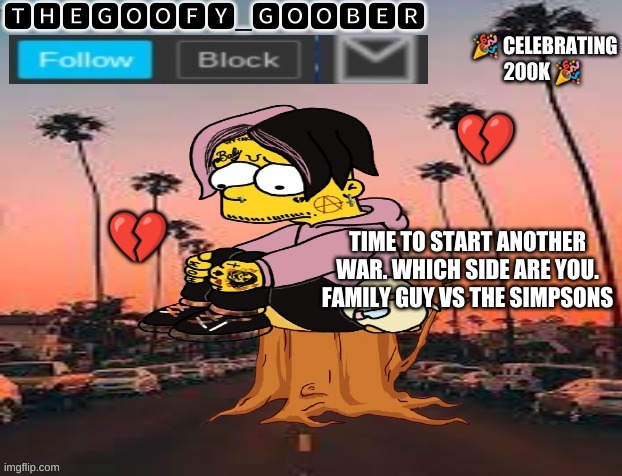 TheGoofy_Goober's announcement template | TIME TO START ANOTHER WAR. WHICH SIDE ARE YOU. FAMILY GUY VS THE SIMPSONS | image tagged in thegoofy_goober's announcement template,imgflip,family guy,simpsons,funny | made w/ Imgflip meme maker