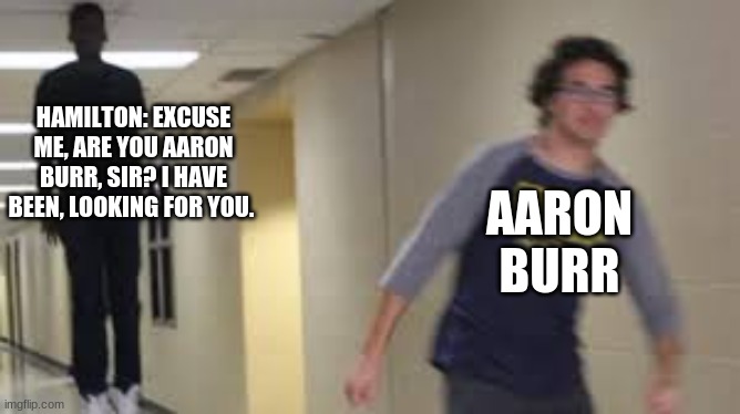 lmao did this while watching Technoblade | AARON BURR; HAMILTON: EXCUSE ME, ARE YOU AARON BURR, SIR? I HAVE BEEN, LOOKING FOR YOU. | image tagged in guy being chased meme,aaron burr | made w/ Imgflip meme maker