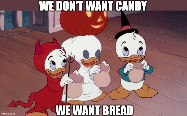 TRICK OR TREAT | WE DON'T WANT CANDY; WE WANT BREAD | image tagged in ducks,duck,halloween,spooktober | made w/ Imgflip meme maker
