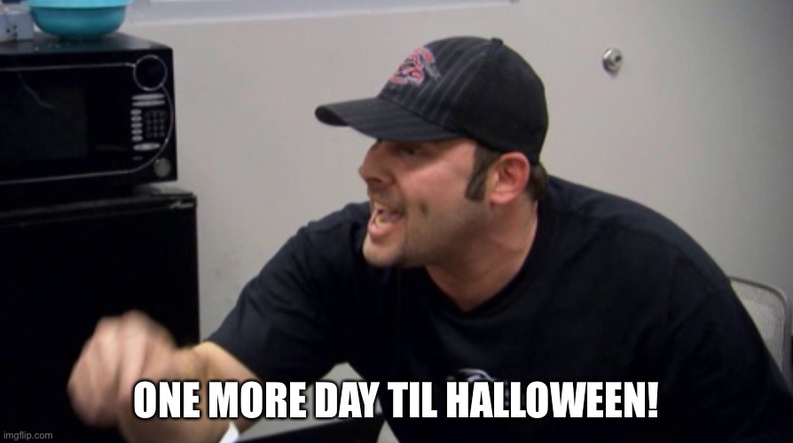 ONE MORE DAY TIL HALLOWEEN! | image tagged in halloween,one more time,day | made w/ Imgflip meme maker