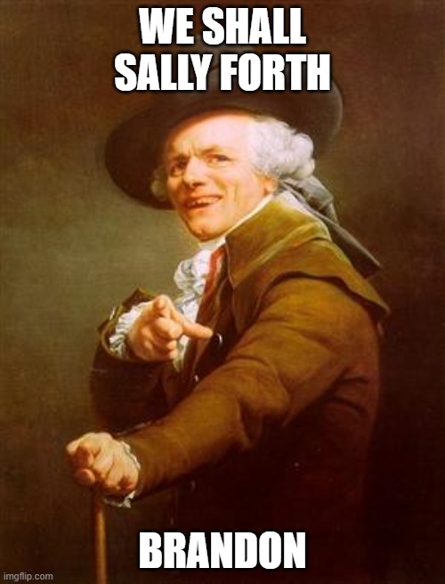 Just Biden Our Time | WE SHALL SALLY FORTH; BRANDON | image tagged in ye olde englishman,yayaya | made w/ Imgflip meme maker