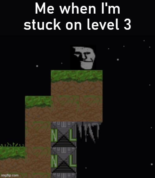 Me when I'm stuck on level 3 | Me when I'm stuck on level 3 | image tagged in taile gamougg anniversary sad troll,gamougg,taile gamougg,taile gamougg anniversary | made w/ Imgflip meme maker