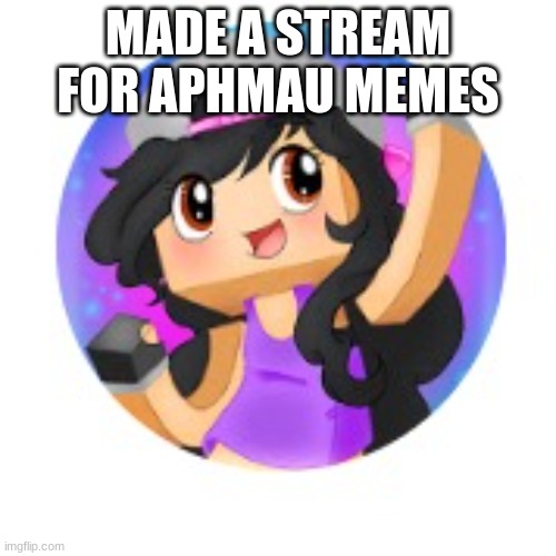 https://imgflip.com/m/Aphmau__Memes here is link | MADE A STREAM FOR APHMAU MEMES | image tagged in aphmau | made w/ Imgflip meme maker