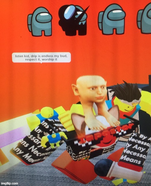 listen kid, drip is endless my bud, respect it, worship it | image tagged in listen kid drip is endless my bud respect it worship it | made w/ Imgflip meme maker