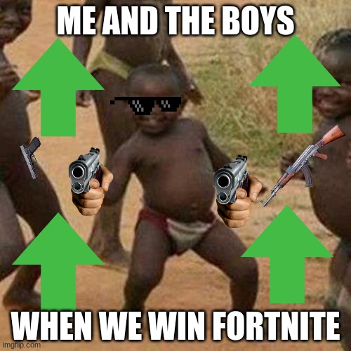 hell yeah! | ME AND THE BOYS; WHEN WE WIN FORTNITE | image tagged in memes,third world success kid | made w/ Imgflip meme maker