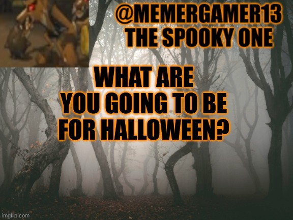 I am going to be hollow knight | WHAT ARE YOU GOING TO BE FOR HALLOWEEN? | image tagged in announcement for me to use in spooky month | made w/ Imgflip meme maker