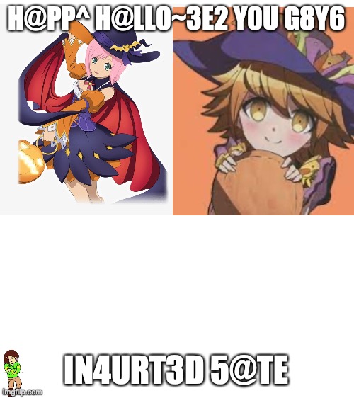 Two cute witch's and a | H@PP^ H@LL0~3E2 Y0U G8Y6; IN4URT3D 5@TE | image tagged in blank white template,halloween | made w/ Imgflip meme maker