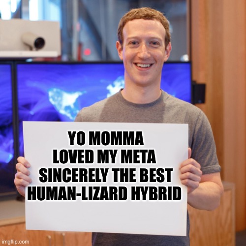 Mark Zuckerberg Blank Sign | YO MOMMA LOVED MY META 
SINCERELY THE BEST HUMAN-LIZARD HYBRID | image tagged in mark zuckerberg blank sign | made w/ Imgflip meme maker