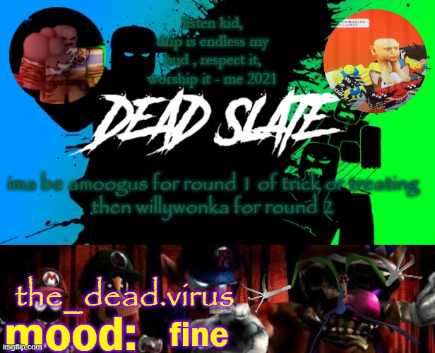the_dead.virus temp | ima be amoogus for round 1 of trick or treating
then willywonka for round 2; fine | image tagged in the_dead virus temp | made w/ Imgflip meme maker