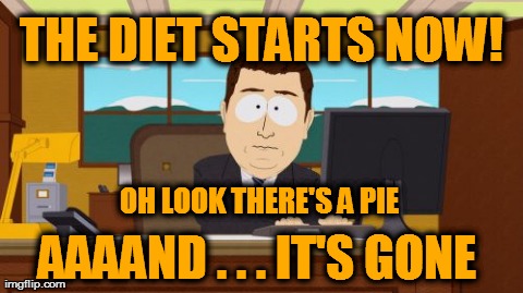 Aaaaand Its Gone | THE DIET STARTS NOW! OH LOOK THERE'S A PIE  AAAAND . . . IT'S GONE | image tagged in memes,aaaaand its gone,diet,food,fat | made w/ Imgflip meme maker