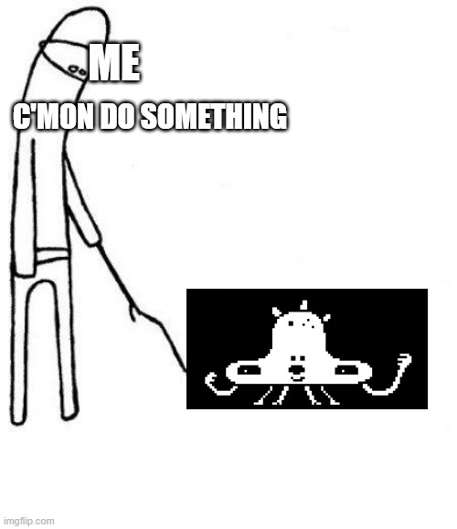 c'mon do something | C'MON DO SOMETHING; ME | image tagged in c'mon do something | made w/ Imgflip meme maker