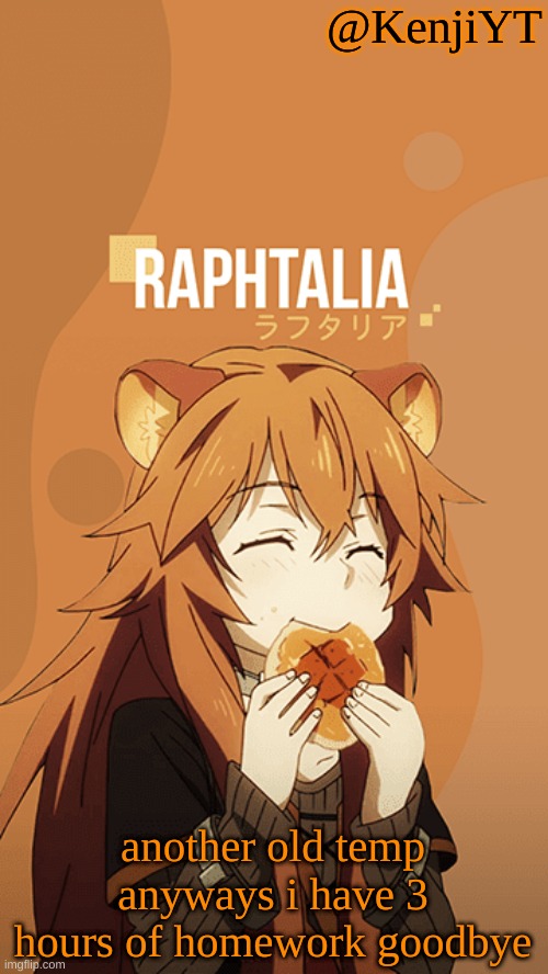 Raphtalia | another old temp anyways i have 3 hours of homework goodbye | image tagged in raphtalia | made w/ Imgflip meme maker