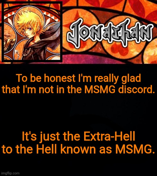 To be honest I'm really glad that I'm not in the MSMG discord. It's just the Extra-Hell to the Hell known as MSMG. | image tagged in jonathan's dive into the heart template | made w/ Imgflip meme maker