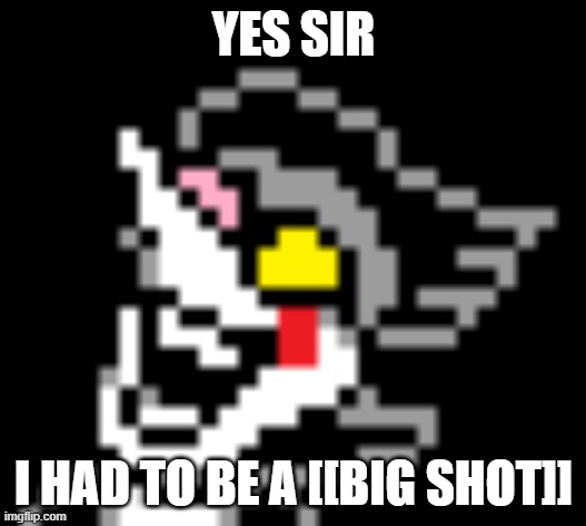 YES SIR I HAD TO BE A [[BIG SHOT]] | made w/ Imgflip meme maker