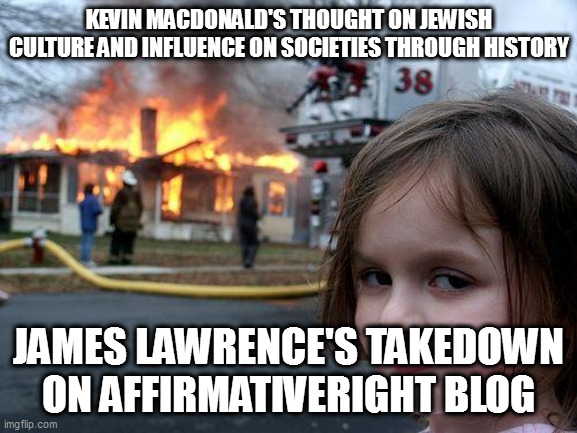 d'you see it? | KEVIN MACDONALD'S THOUGHT ON JEWISH CULTURE AND INFLUENCE ON SOCIETIES THROUGH HISTORY; JAMES LAWRENCE'S TAKEDOWN ON AFFIRMATIVERIGHT BLOG | image tagged in memes,disaster girl | made w/ Imgflip meme maker