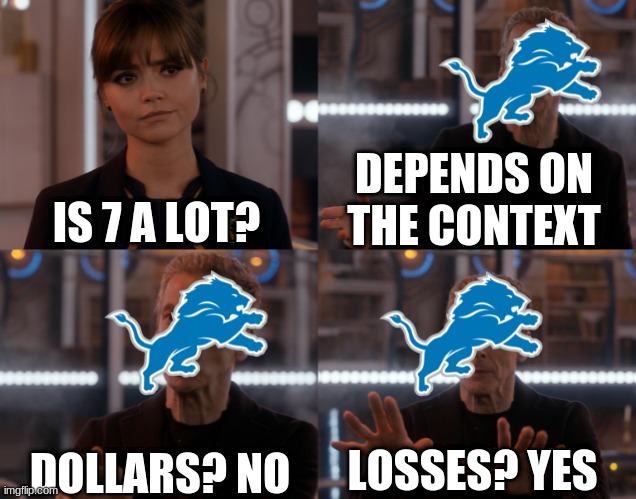 Depends on the context | DEPENDS ON THE CONTEXT; IS 7 A LOT? DOLLARS? NO; LOSSES? YES | image tagged in depends on the context,lions suck,memes | made w/ Imgflip meme maker