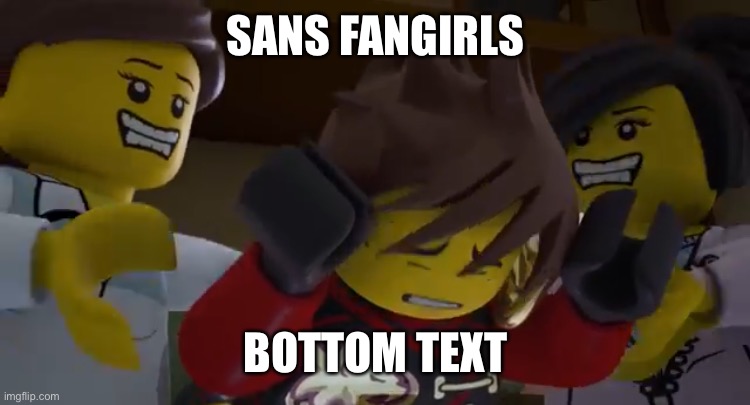SANS FANGIRLS; BOTTOM TEXT | made w/ Imgflip meme maker