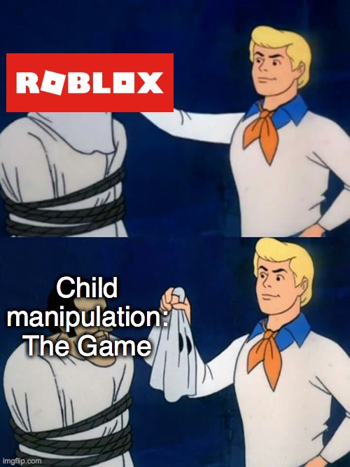 It's just sad.. | Child manipulation: The Game | image tagged in scooby doo mask reveal,roblox,fun,memes,dank memes,truth | made w/ Imgflip meme maker
