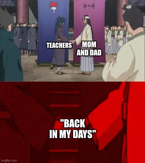 Naruto Handshake Meme Template | MOM AND DAD; TEACHERS; "BACK IN MY DAYS" | image tagged in naruto handshake meme template | made w/ Imgflip meme maker