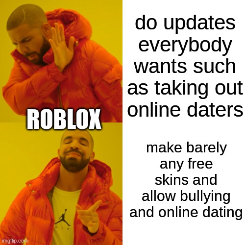 Drake Hotline Bling | do updates everybody wants such as taking out online daters; ROBLOX; make barely any free skins and allow bullying and online dating | image tagged in memes,drake hotline bling | made w/ Imgflip meme maker