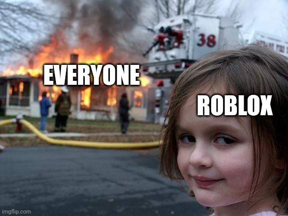 Disaster Girl | EVERYONE; ROBLOX | image tagged in memes,disaster girl | made w/ Imgflip meme maker