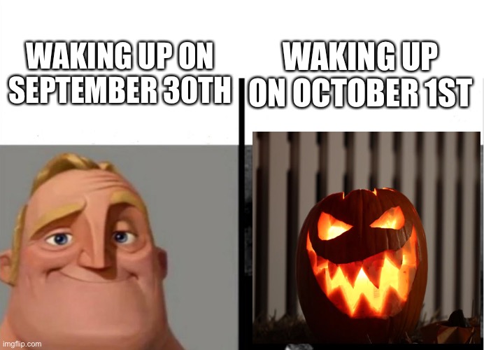 Daily relatable memes #47 | WAKING UP ON SEPTEMBER 30TH; WAKING UP ON OCTOBER 1ST | image tagged in teacher's copy | made w/ Imgflip meme maker