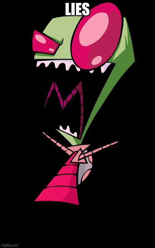 Invader Zim | LIES | image tagged in invader zim | made w/ Imgflip meme maker