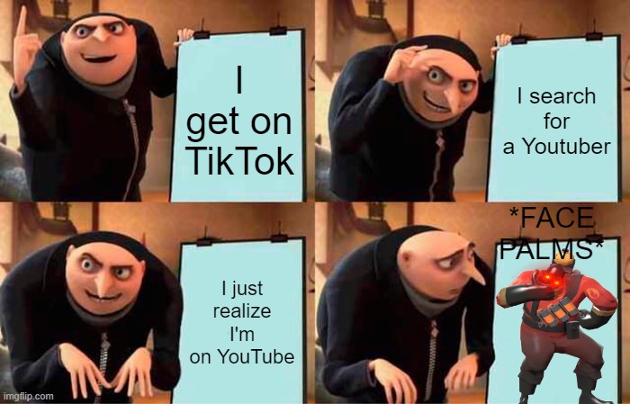 Gru's Plan | I get on TikTok; I search for a Youtuber; *FACE PALMS*; I just realize I'm on YouTube | image tagged in memes,gru's plan | made w/ Imgflip meme maker