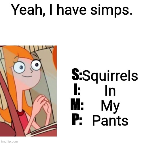 If you remember it, you had an amazing childhood. | S:
I:
M:
P:; Yeah, I have simps. Squirrels
In
My
Pants | image tagged in memes,blank transparent square | made w/ Imgflip meme maker