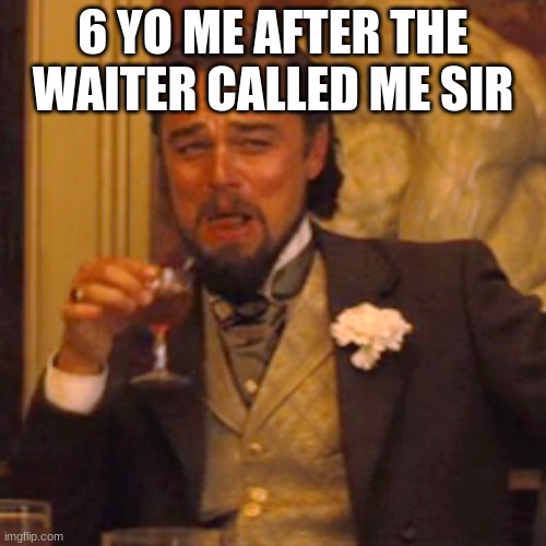Laughing Leo Meme |  6 YO ME AFTER THE WAITER CALLED ME SIR | image tagged in memes,laughing leo | made w/ Imgflip meme maker