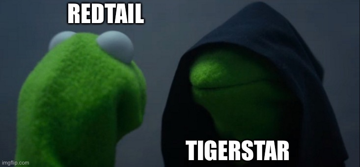 redtail and tigerstar | REDTAIL; TIGERSTAR | image tagged in memes,evil kermit,warrior cats,warriors,warrior cats meme | made w/ Imgflip meme maker