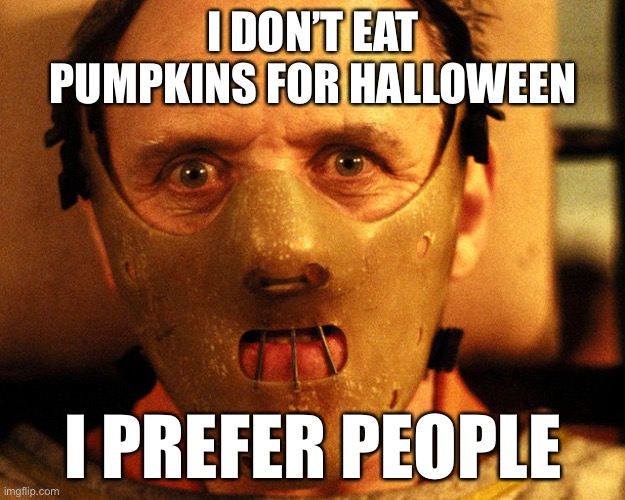 what why | I DON’T EAT PUMPKINS FOR HALLOWEEN; I PREFER PEOPLE | image tagged in cannibal indentification,halloween,dark humor,oh no | made w/ Imgflip meme maker