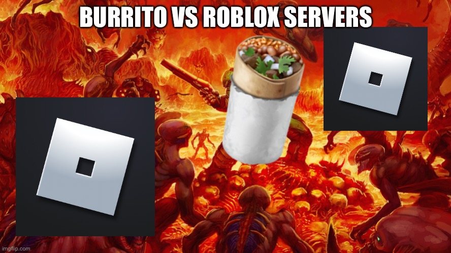 Doomguy | BURRITO VS ROBLOX SERVERS | image tagged in doomguy | made w/ Imgflip meme maker
