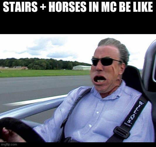 Jeremy clarkson speed | STAIRS + HORSES IN MC BE LIKE | image tagged in jeremy clarkson speed,minecraft,memes,funni,be like | made w/ Imgflip meme maker