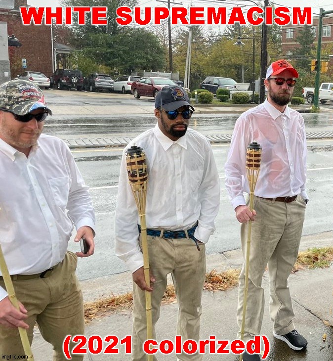 Racial Slur or nah? | WHITE SUPREMACISM; (2021 colorized) | image tagged in memes,tiki torch,charlottesville | made w/ Imgflip meme maker