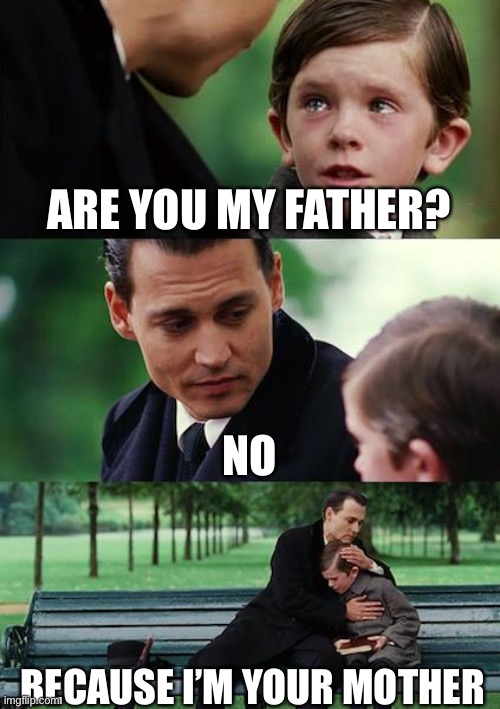Finding Neverland | ARE YOU MY FATHER? NO; BECAUSE I’M YOUR MOTHER | image tagged in memes,finding neverland | made w/ Imgflip meme maker