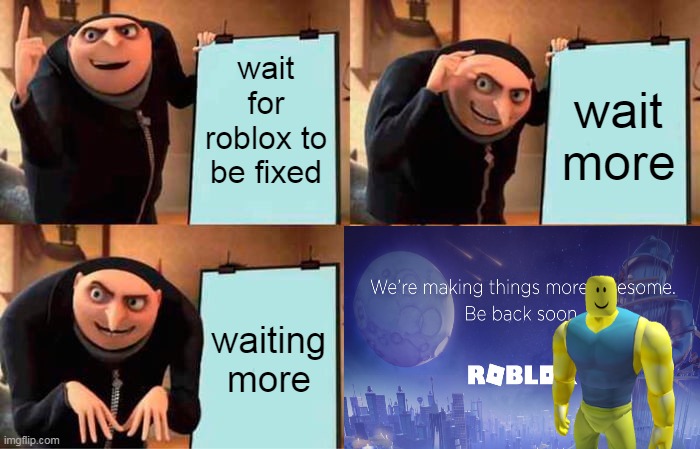 why 2 or 3 days why roblox |  wait for roblox to be fixed; wait more; waiting more | image tagged in memes,gru's plan,roblox,roblox meme,roblox down | made w/ Imgflip meme maker