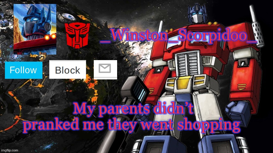 Winston Optimus Template | My parents didn’t pranked me they went shopping | image tagged in winston optimus template | made w/ Imgflip meme maker