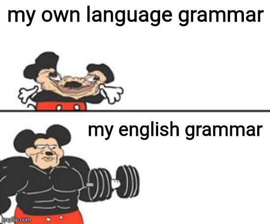 My foreign language is 100x times harder than english | my own language grammar; my english grammar | image tagged in buff mokey | made w/ Imgflip meme maker