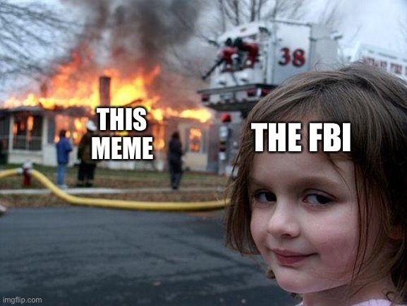 Disaster Girl Meme | THIS MEME THE FBI | image tagged in memes,disaster girl | made w/ Imgflip meme maker