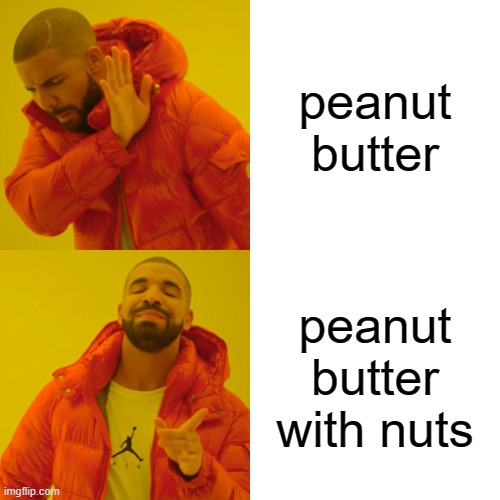 Drake Hotline Bling Meme | peanut butter; peanut butter with nuts | image tagged in memes,drake hotline bling | made w/ Imgflip meme maker