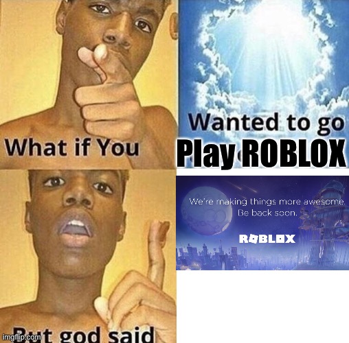 Roblox is down | Play ROBLOX | image tagged in but god said meme blank template | made w/ Imgflip meme maker