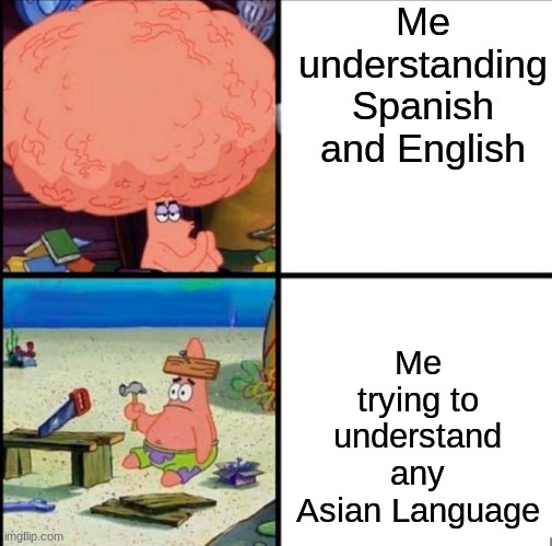 patrick big brain | Me understanding Spanish and English; Me trying to understand any Asian Language | image tagged in patrick big brain | made w/ Imgflip meme maker