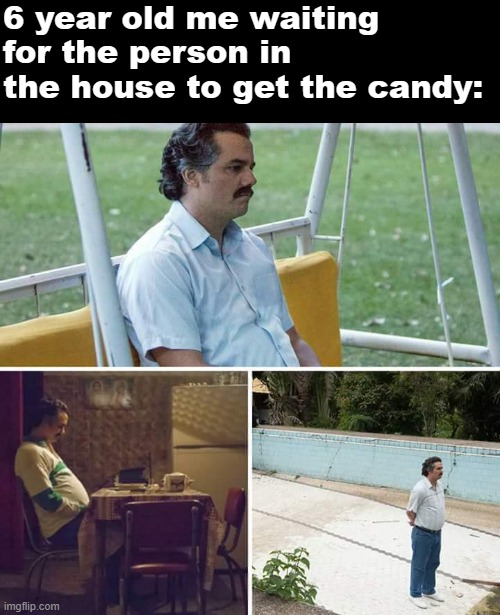 *insert waiting noises here* (31 Days of Spooktober - Day 28) | 6 year old me waiting for the person in the house to get the candy: | image tagged in memes,sad pablo escobar,trick or treat,spooktober,funny,tag | made w/ Imgflip meme maker