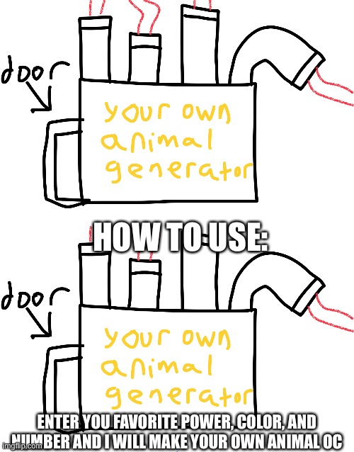Animal OC generator in few steps! | HOW TO USE:; ENTER YOU FAVORITE POWER, COLOR, AND NUMBER AND I WILL MAKE YOUR OWN ANIMAL OC | made w/ Imgflip meme maker
